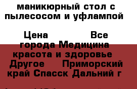 маникюрный стол с пылесосом и уфлампой › Цена ­ 10 000 - Все города Медицина, красота и здоровье » Другое   . Приморский край,Спасск-Дальний г.